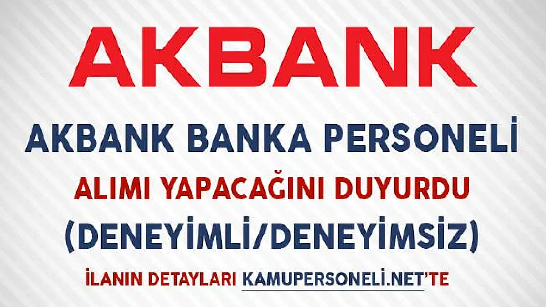Akbank Banka Personeli Alımı Yapacağını Duyurdu (Deneyimli/Deneyimsiz)