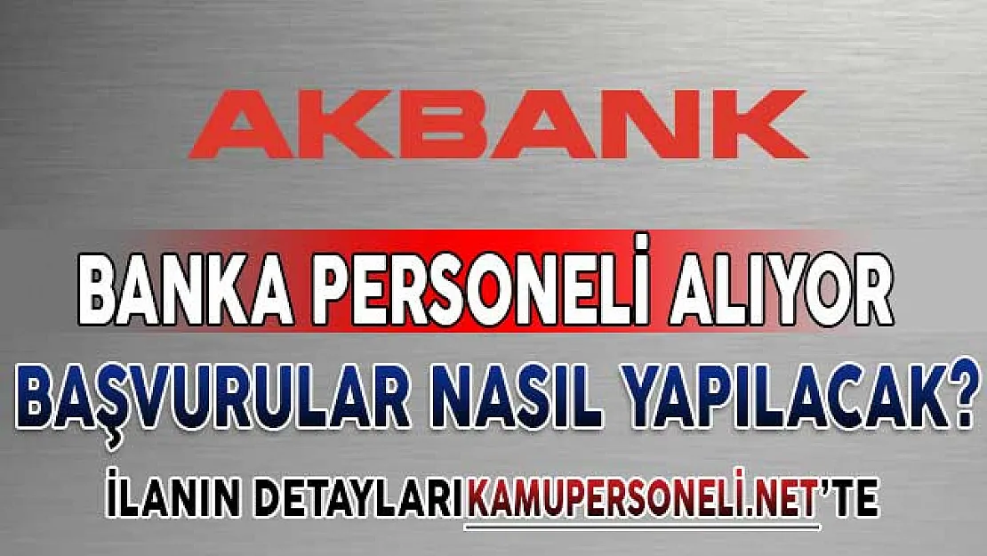 Akbank Banka Personeli Alımı Yapıyor ! Başvurular Nasıl Yapılacak?