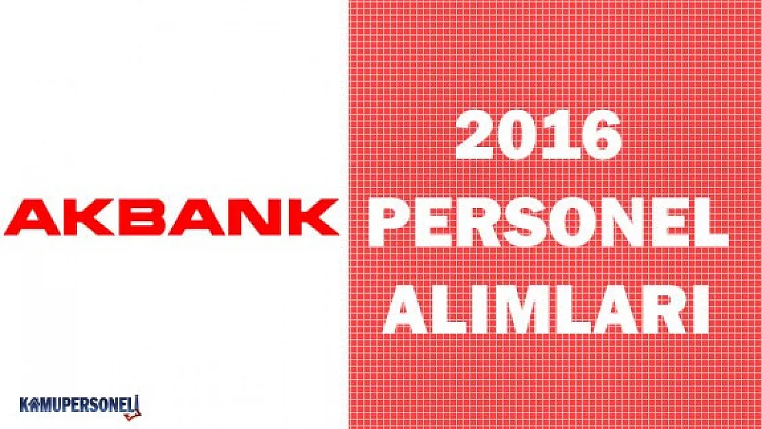 Akbank Bir Çok Pozisyon İçin Personel Alım İlanı Verdi
