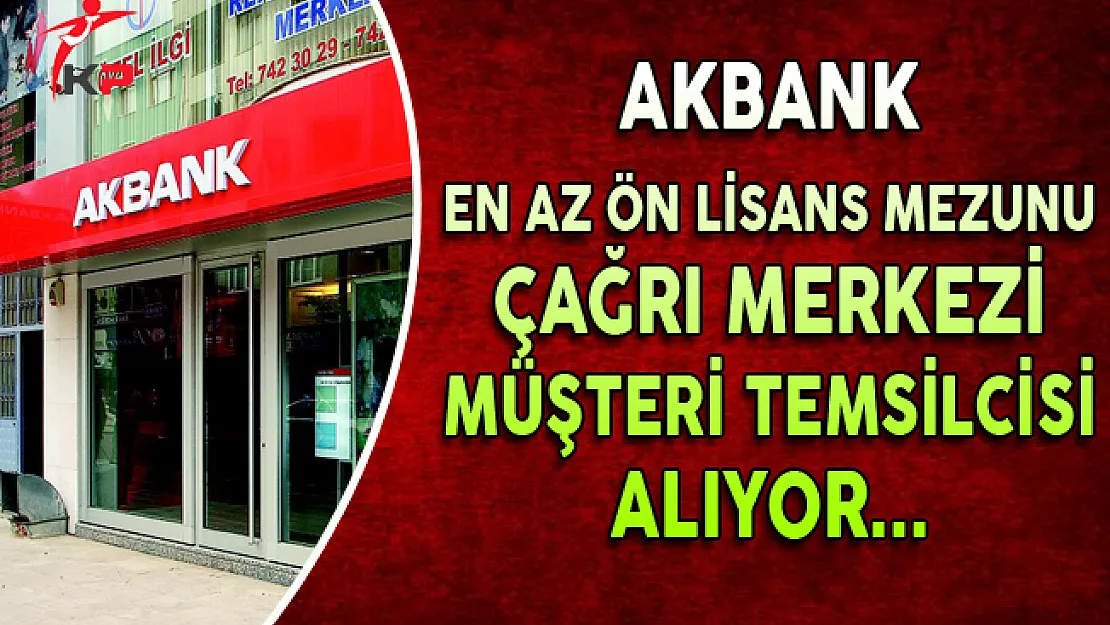 Akbank Çağrı Merkezi Müşteri Temsilcisi Alıyor