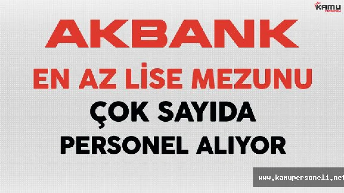 Akbank En Az Lise Mezunu Çok Sayıda Personel Alıyor