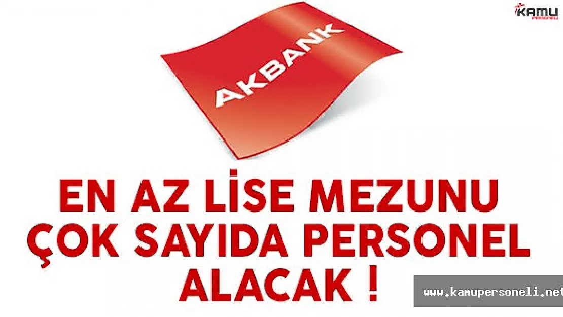 Akbank en az lise mezunu personel alımı yapacak