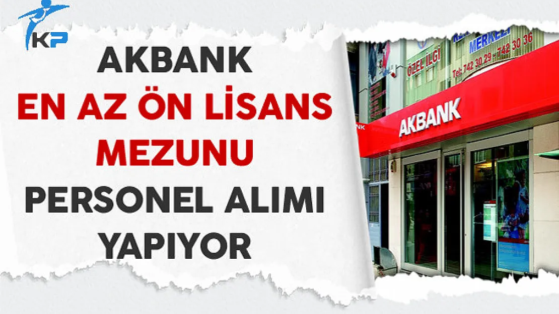 Akbank En Az Ön Lisans Mezunu Personel Alıyor