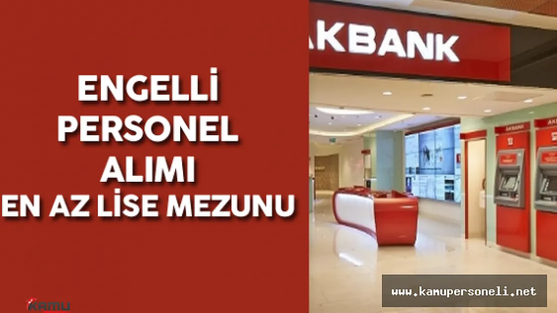 AKBANK Engelli Personel Alımı için Başvurular Başladı