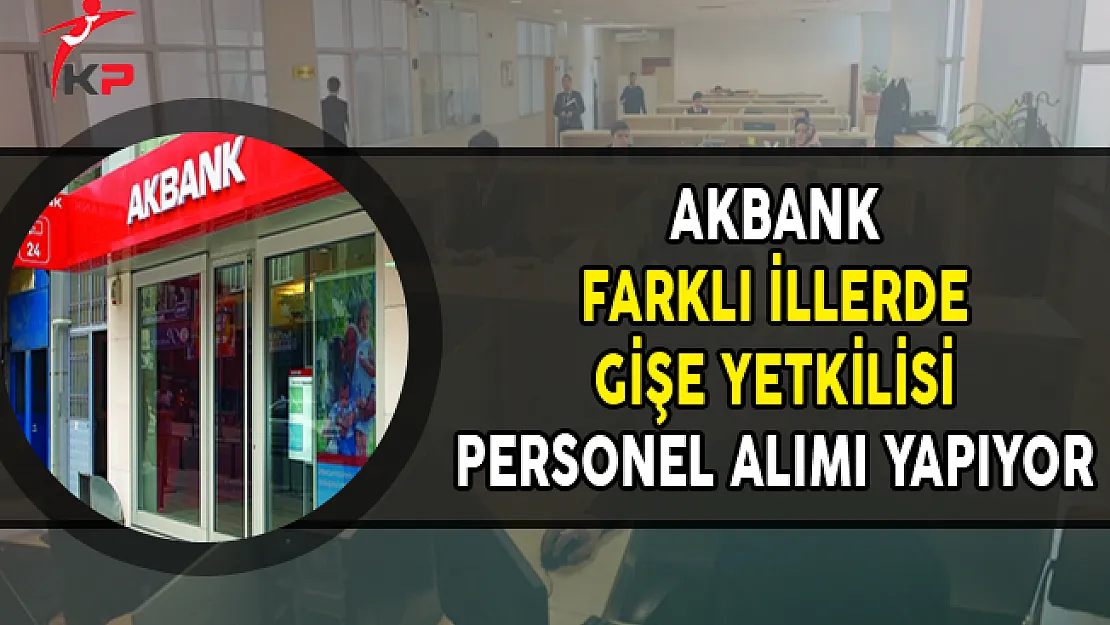 Akbank Gişe Yetkilisi Personel Alımları Yapıyor