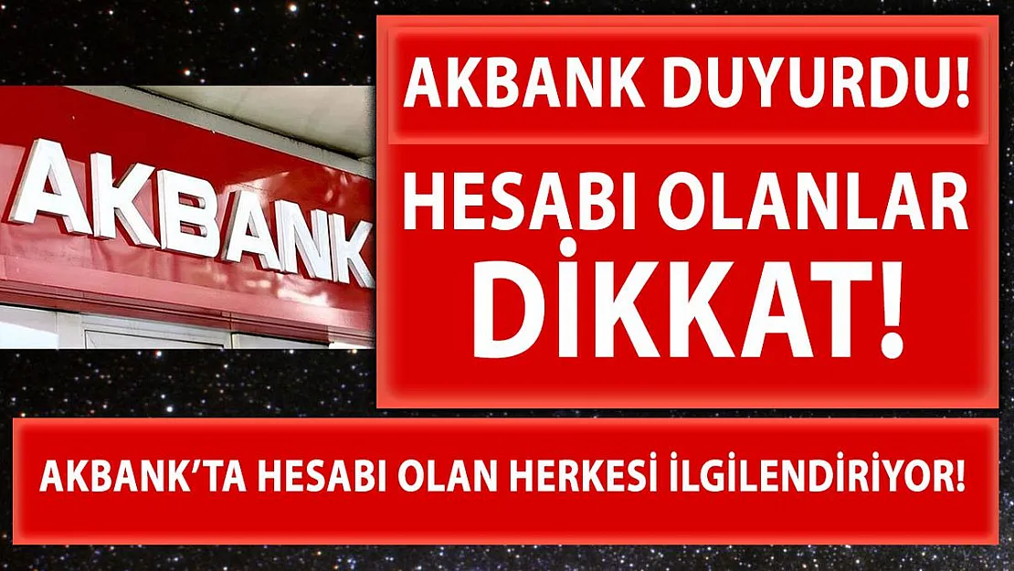 Akbank hesabı olanlar dikkat! Banka duyurdu!