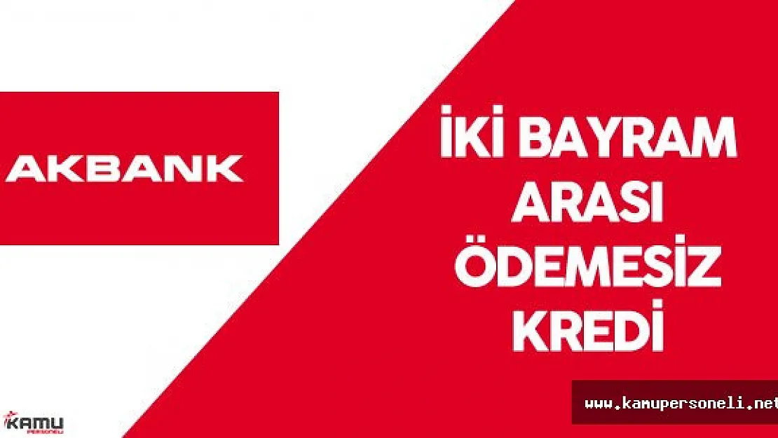 AKBANK İki Bayram Arası Ödemesiz Kredi Kampanyası