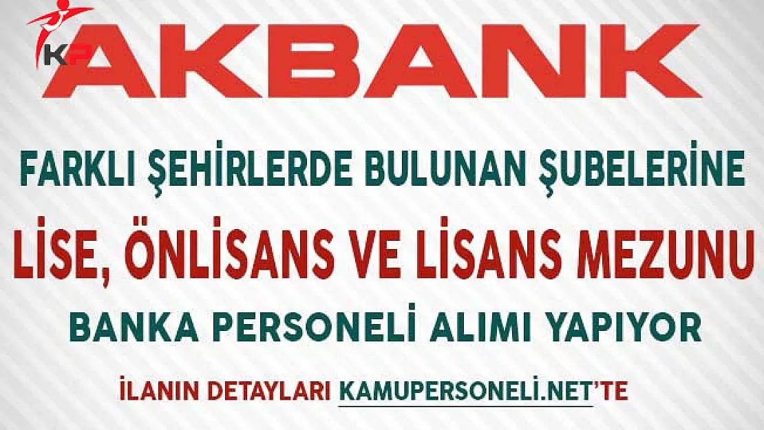 Akbank Lise Önlisans ve Lisans Mezunu Banka Personeli Alıyor!