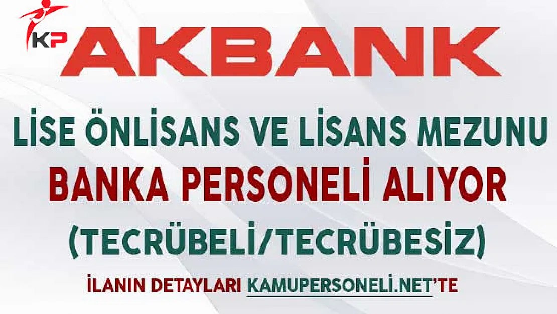 Akbank Lise Önlisans ve Lisans Mezunu Banka Personeli Alıyor (Tecrübeli/Tecrübesiz)