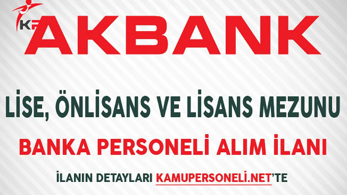 Akbank Lise, Önlisans ve Lisans Mezunu Personel Alım İlanı