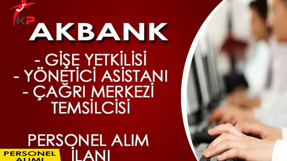 Akbank Personel Alım İlanı Başvuru Süreci Devam Ediyor
