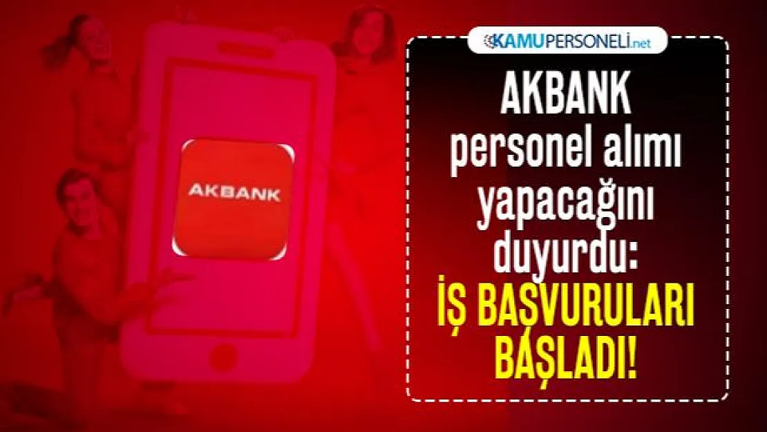 AKBANK personel alımı yapacağını duyurdu: İş başvuruları başladı!
