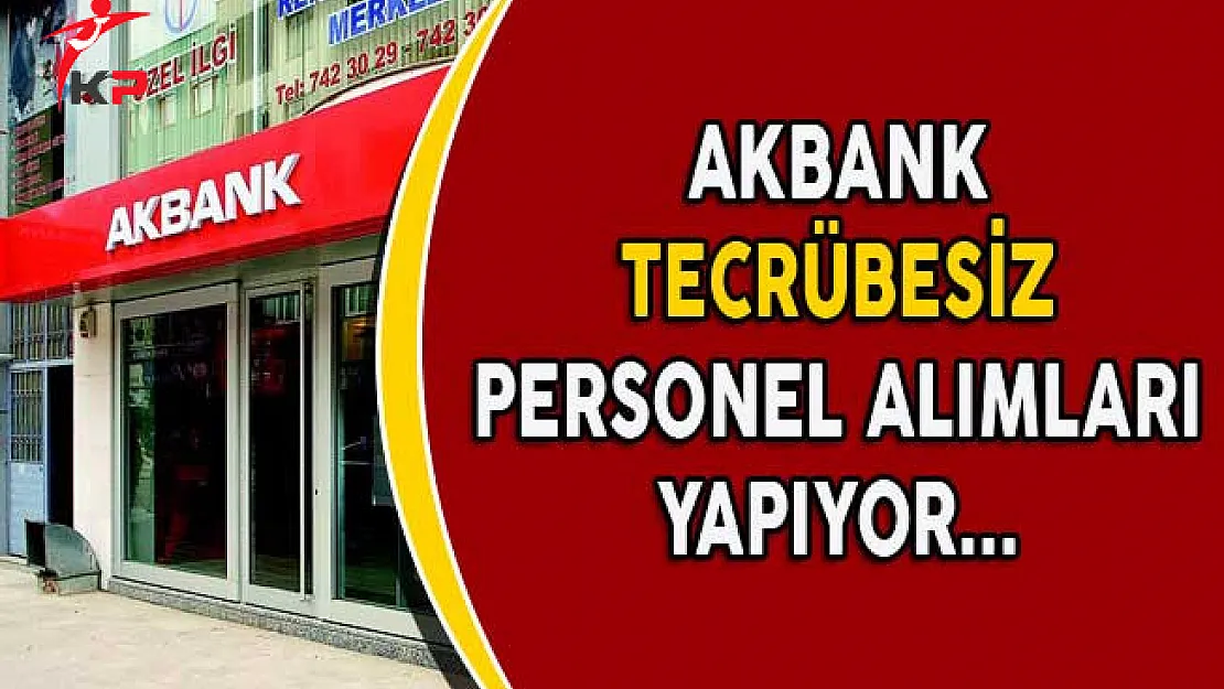 Akbank Tecrübesiz Personel Alımları Yapıyor