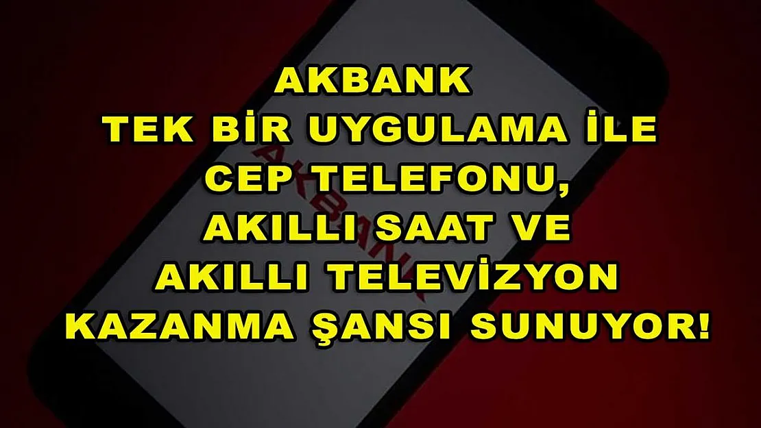Akbank tek bir uygulama ile cep telefonu, akıllı saat ve akıllı televizyon kazanma şansı sunuyor!