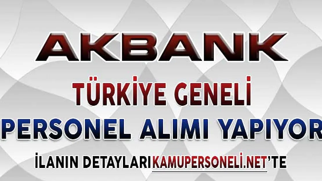 Akbank Türkiye Geneli Açık Pozisyonları İçin Personel Alımı Yapıyor