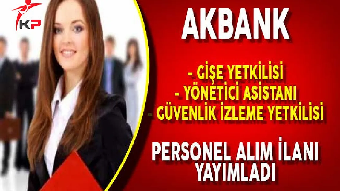 Akbank Türkiye Geneli Çok Sayıda Personel Alımı Yapacağını Açıkladı