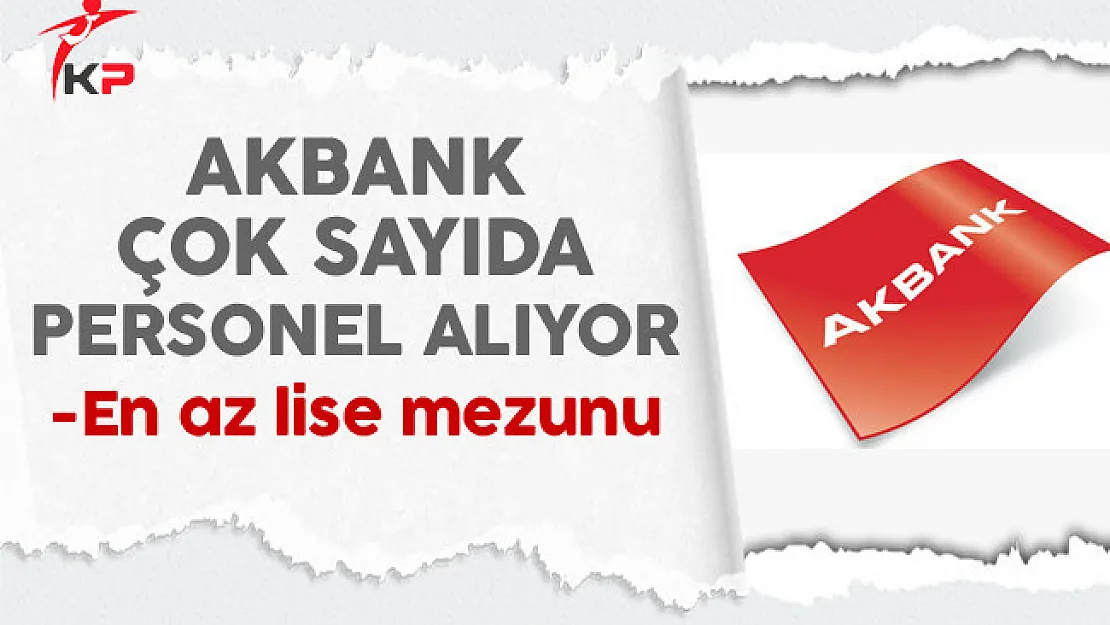 Akbank Türkiye Genelinde Çok Sayıda Personel Alıyor