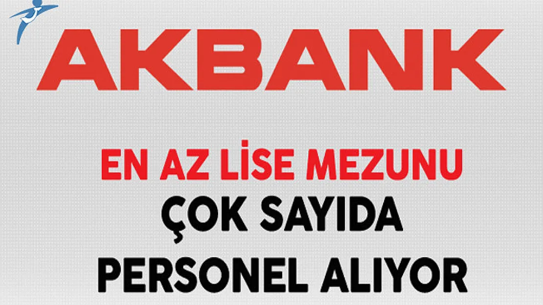 Akbank Türkiye Genelinde En Az Lise Mezunu Personel Alıyor