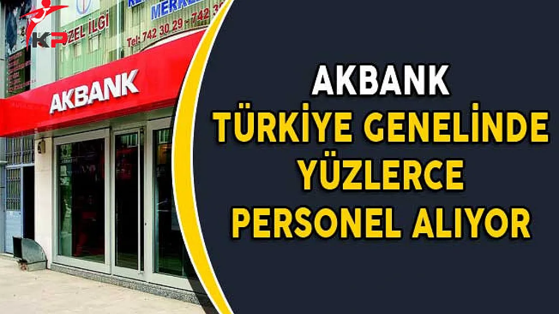 Akbank Türkiye Genelinde Yüzlerce Personel Alıyor (Eylül Ayı)