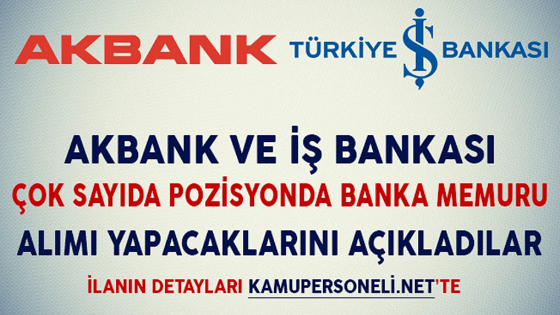 Akbank ve İş Bankası Banka Memuru Alımı Yapacaklarını Duyurdular