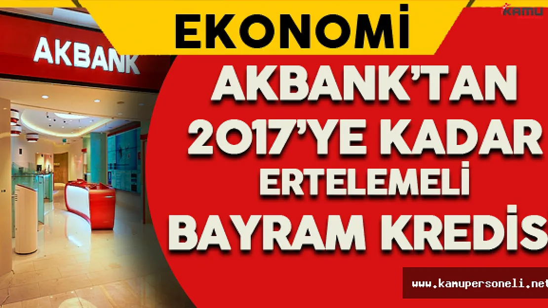 Akbank'tan 2017'ye Kadar Ertelemeli Bayram Kredisi