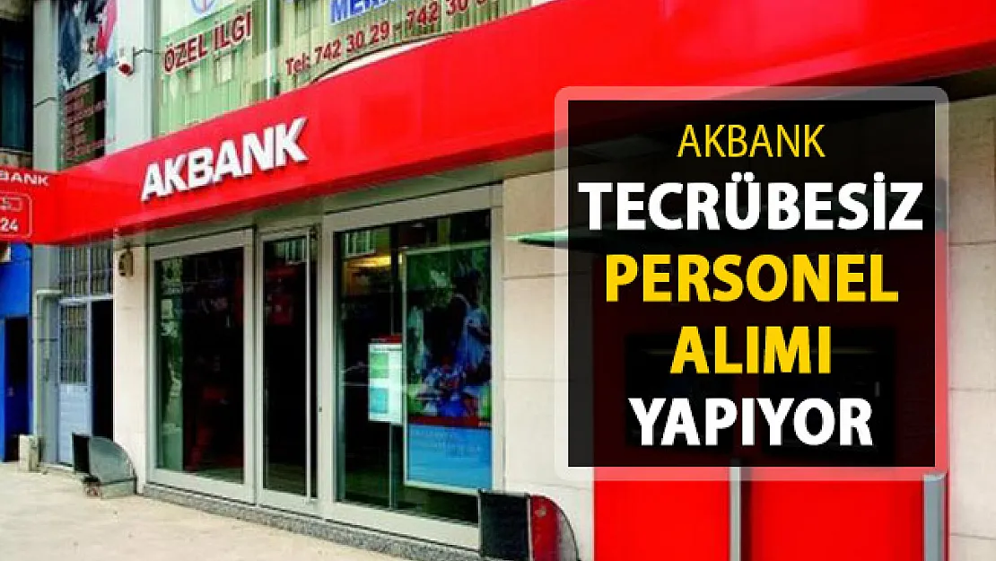 Akbank'tan Yeni İlan Yayımlandı ! Tecrübesiz Personel Alımı Yapılıyor