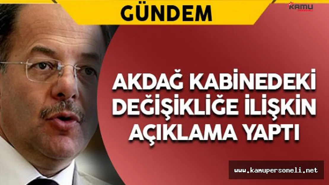 Akdağ Kabinedeki Değişikliğe İlişkin Açıklama Yaptı