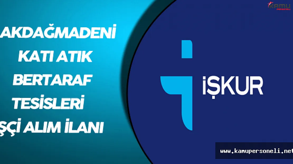 Akdağmadeni Katı Atık Bertaraf Tesisleri İşçi Alımı Yapacak