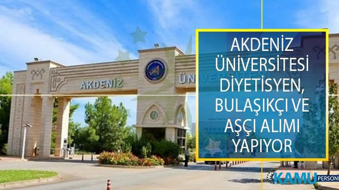 Akdeniz Üniversitesi 9 Ağustos 2019 Tarihine kadar Diyetisyen, Bulaşıkçı ve Aşçı Alımı İçin İş İlanı Yayımladı!