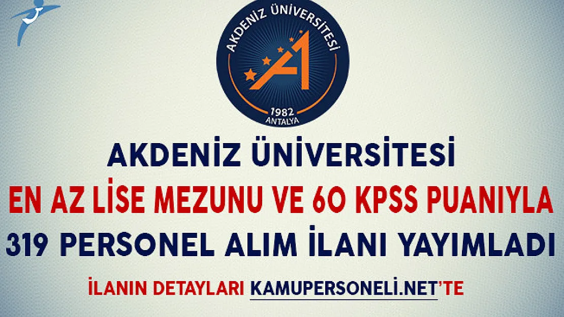 Akdeniz Üniversitesi En Az Lise Mezunu 319 Sözleşmeli Personel Alım İlanı Yayımladı