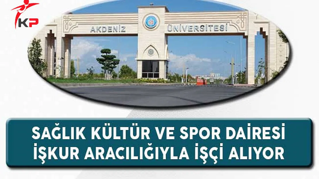 Akdeniz Üniversitesi Sağlık Kültür ve Spor Dairesi Başkanlığı İşçi Alıyor
