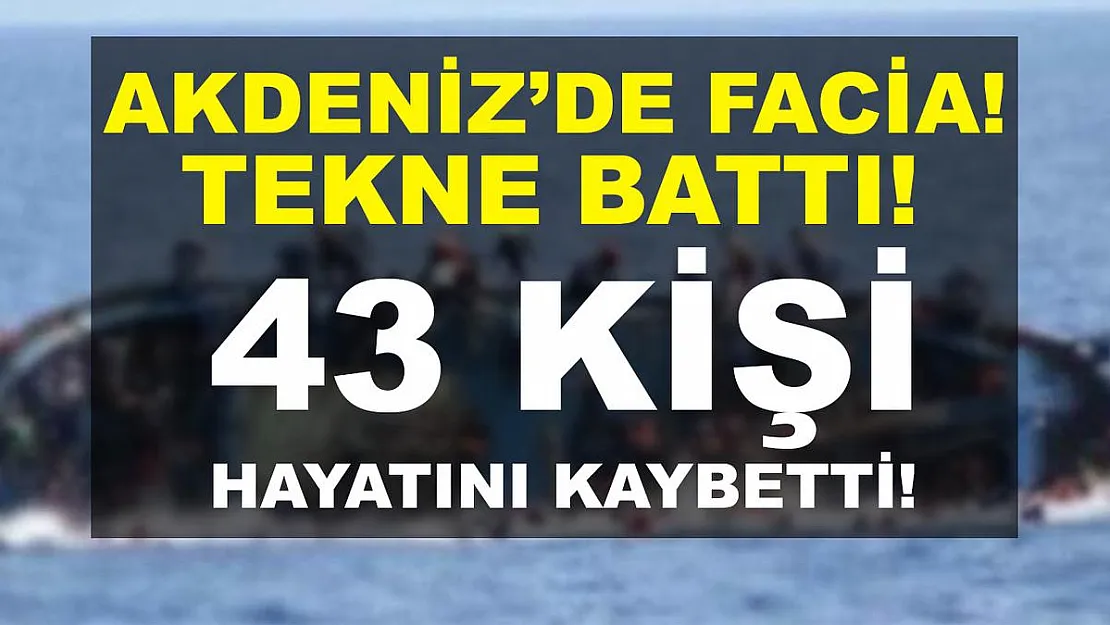 Akdeniz'de facia! Tekne battı! En az 43 kişi hayatını kaybetti!
