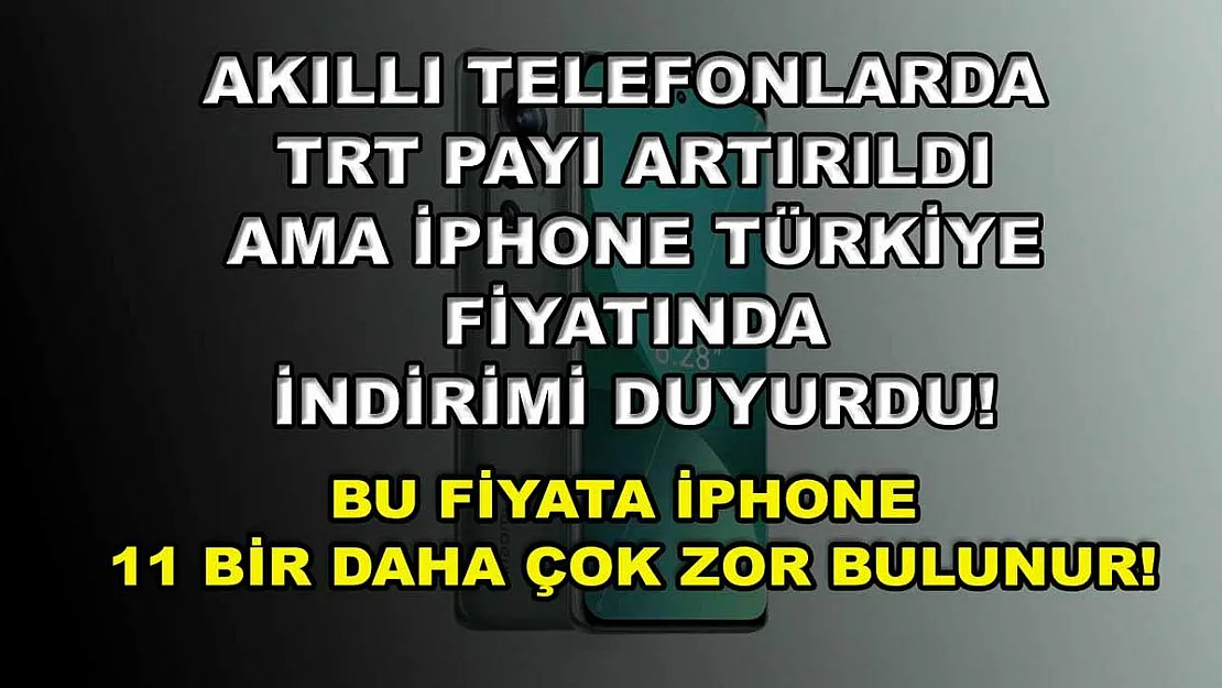 Akıllı telefonlarda TRT payı artırıldı ama iPhone Türkiye fiyatında indirimi duyurdu! Bu fiyata iPhone 11 bir daha çok zor bulunur!