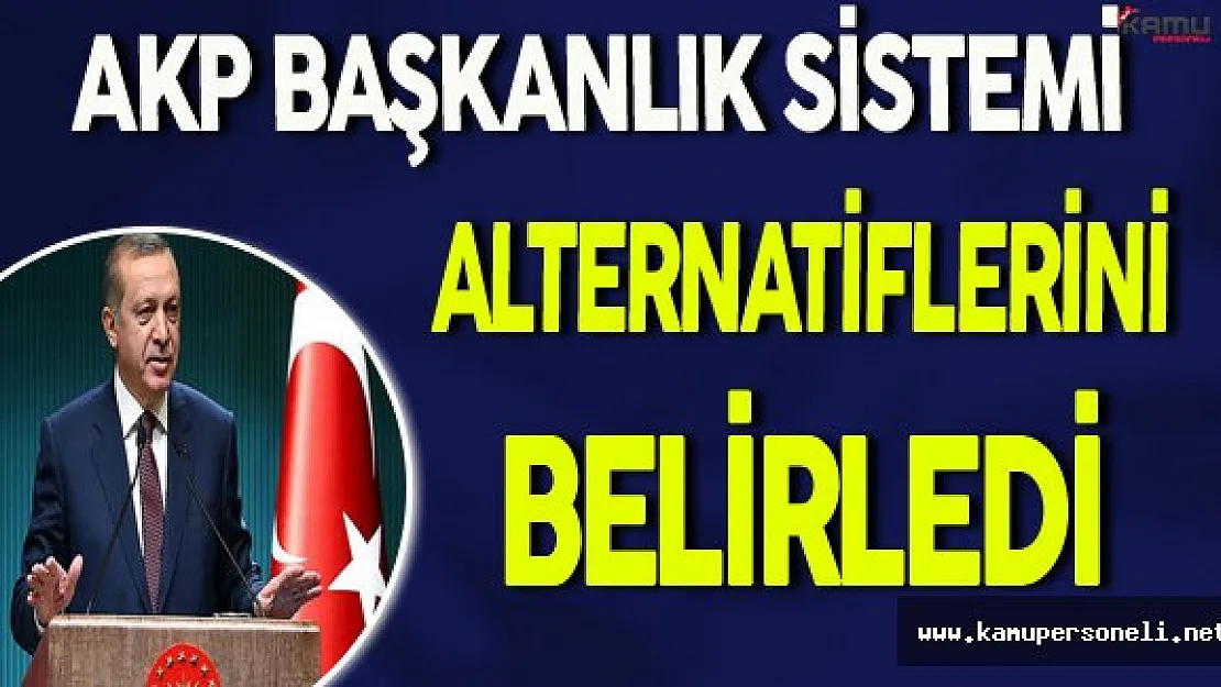 AKP Başkanlık Sistemi Alternatiflerini Belirledi
