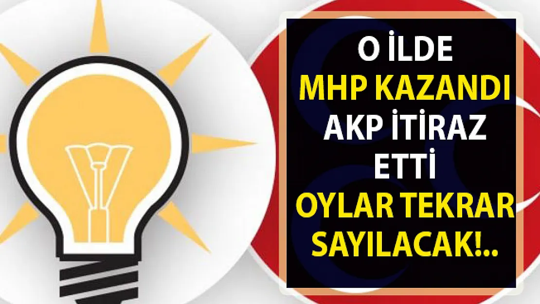 AKP, MHP'nin kazandığı o il için seçim sonuçlarına itiraz etti!.. Oylar tekrar sayılacak!.