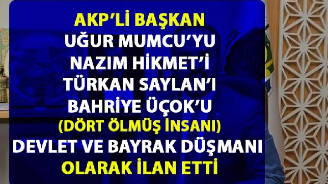 AKP'li Bursa Belediye Başkanı Alinur Aktaş, Nazım Hikmet dahil O isimleri Devlet ve Bayrak Düşmanı ilan etti