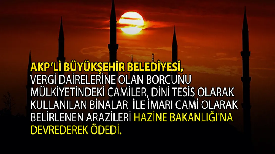 AKP'li Büyükşehir Belediyesi 1 milyar 600 milyon lira borcunu bakın nasıl ödedi!