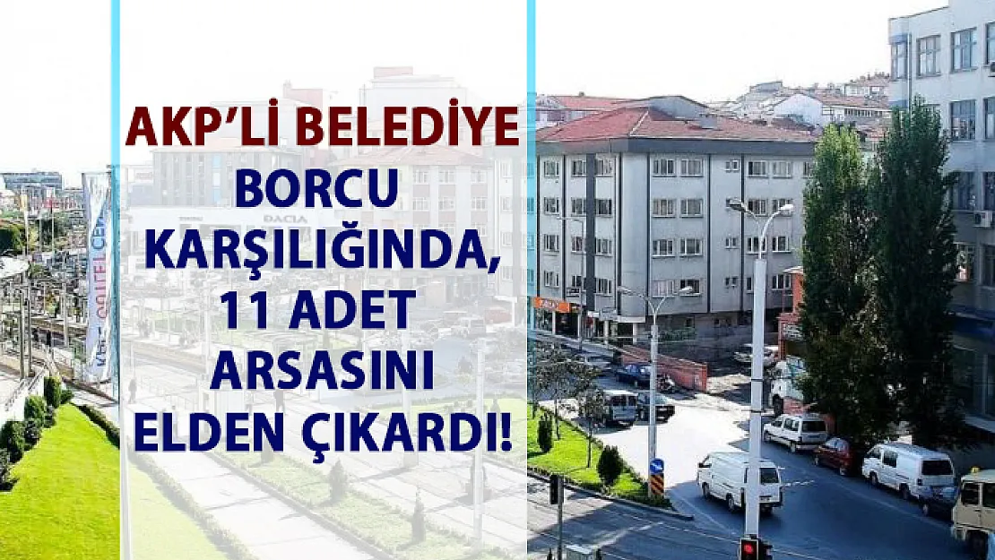 AKP'li Güngören Belediyesi borcuna karşılık 11 taşınmazını devretti!