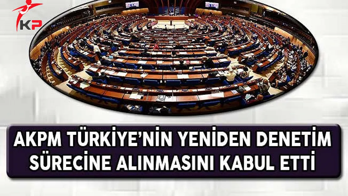 AKPM Türkiye'nin Yeniden Denetim Sürecine Alınmasını Kabul Etti