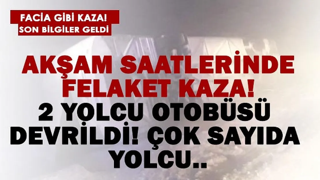 Akşam saatlerinde felaket kaza! İki yolcu otobüsü devrildi! Çok sayıda kişi..
