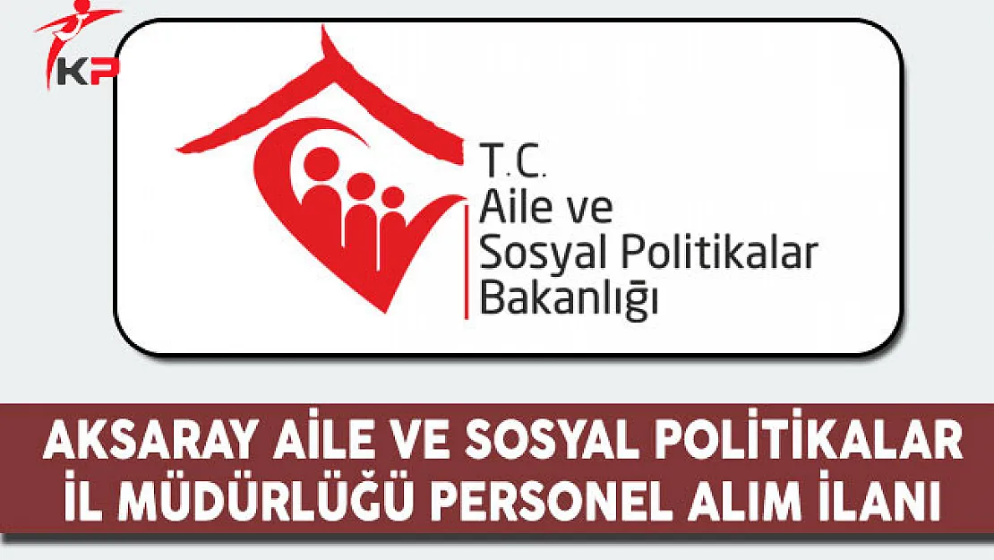 Aksaray Aile ve Sosyal Politikalar İl Müdürlüğü ASDEP Alım İlanı