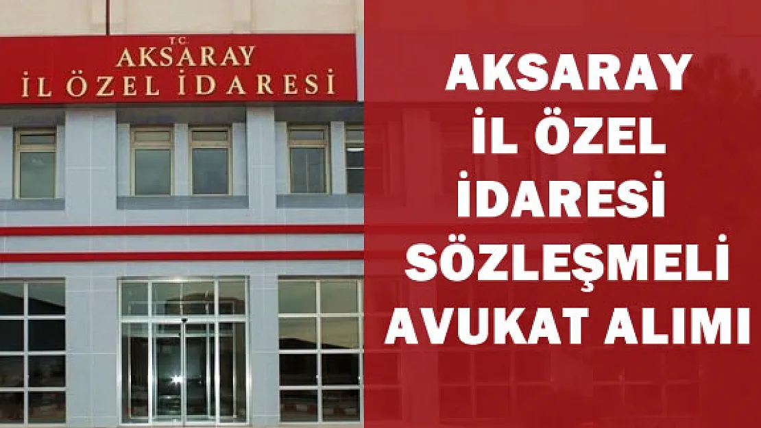 Aksaray İl Özel İdaresi Sözleşmeli Avukat Alımı