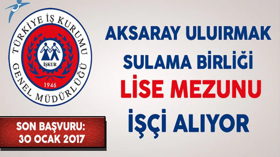Aksaray Uluırmak Hasandağı Sulama Birliği Lise Mezunu İşçi Alıyor