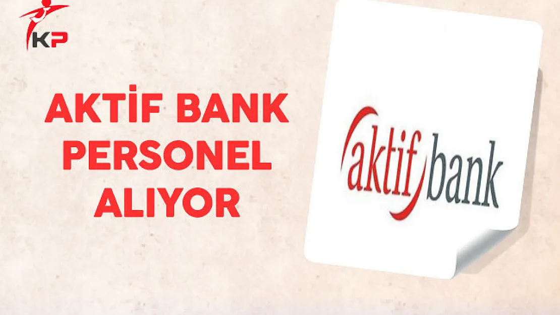 Aktif Yatırım Bankası Çok Sayıda Personel Alıyor