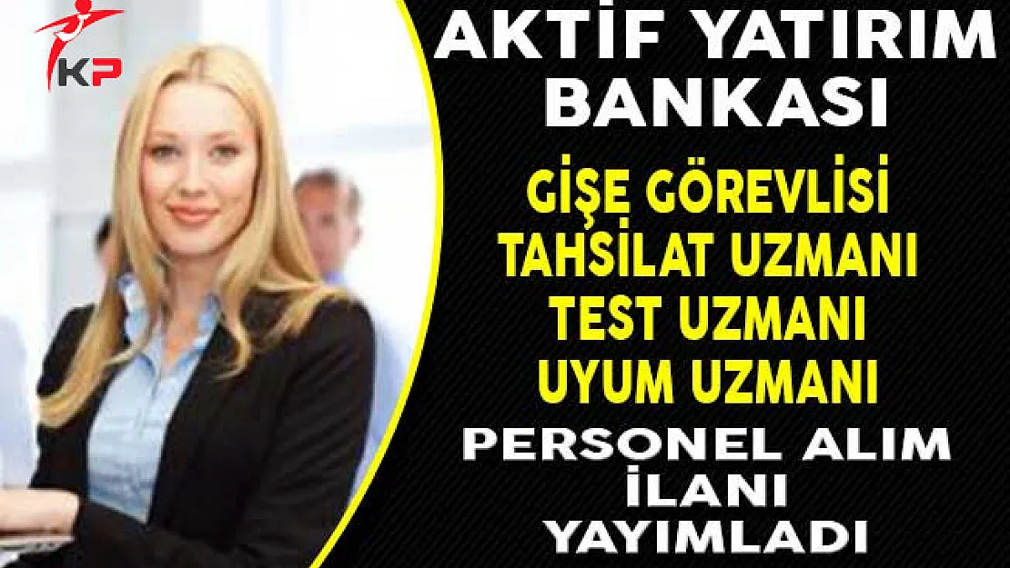 Aktif Yatırım Bankası Personel Alım İlanı Yayımladı