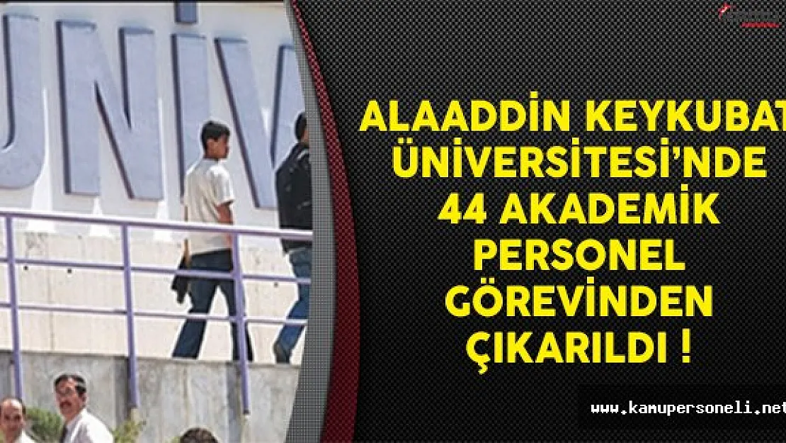 Alaaddin Keykubat Üniversitesinde 44 Akademik Personel Görevinden Çıkarıldı