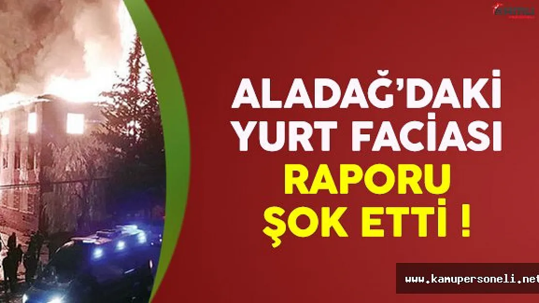 Aladağ yurt faciasıyla ilgili rapor şok etti !