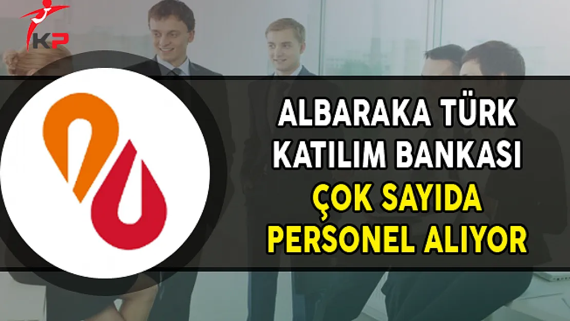 Albaraka Türk Katılım Bankası Çok Sayıda Personel Alımı Yapıyor