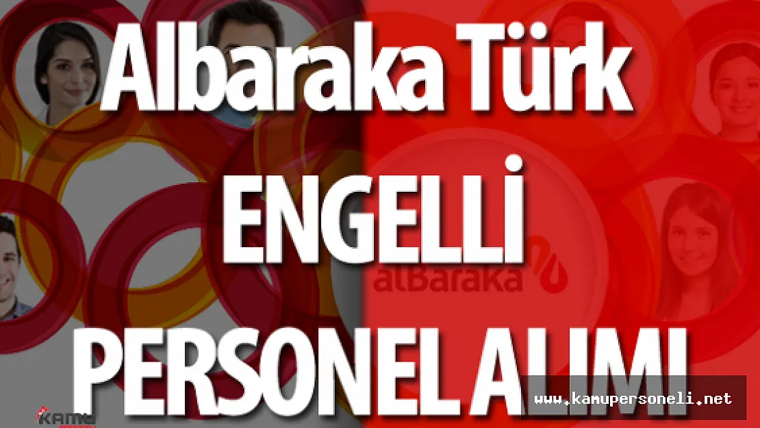 Albaraka Türk Katılım Bankası Engelli Personel Alacak