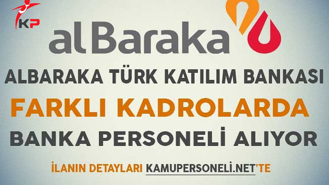Albaraka Türk Katılım Bankası Farklı Kadrolarda Banka Personeli Alımı Yapıyor